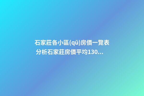 石家莊各小區(qū)房價一覽表 分析石家莊房價平均13000元／平